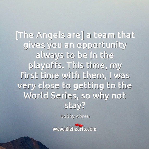 [The Angels are] a team that gives you an opportunity always to Bobby Abreu Picture Quote