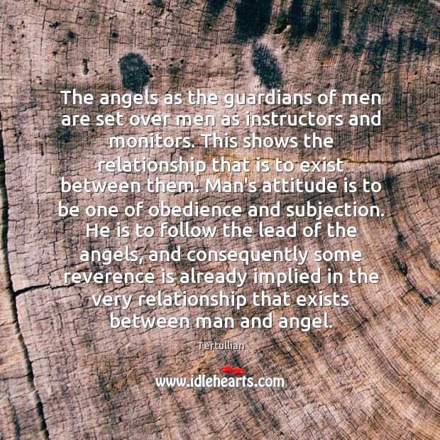 The angels as the guardians of men are set over men as Tertullian Picture Quote