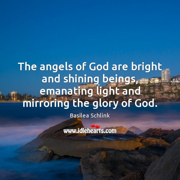 The angels of God are bright and shining beings, emanating light and Basilea Schlink Picture Quote