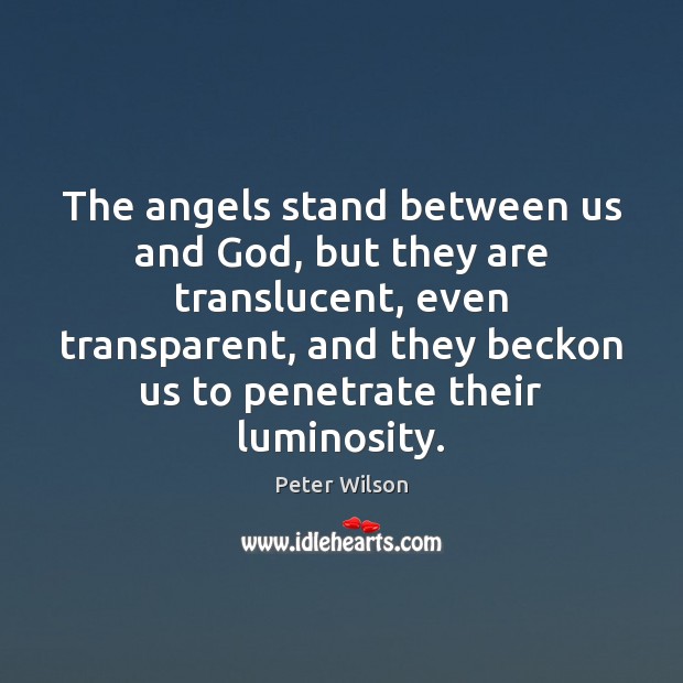The angels stand between us and God, but they are translucent, even Peter Wilson Picture Quote