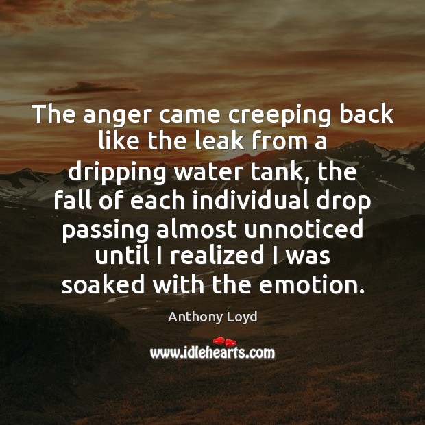 The anger came creeping back like the leak from a dripping water Emotion Quotes Image