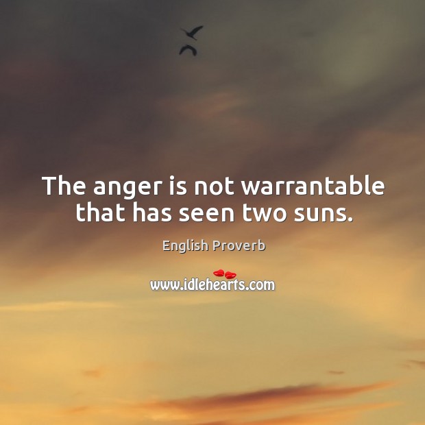 The anger is not warrantable that has seen two suns. English Proverbs Image
