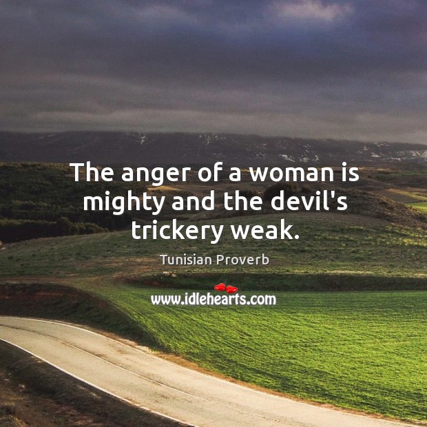 The anger of a woman is mighty and the devil’s trickery weak. Tunisian Proverbs Image