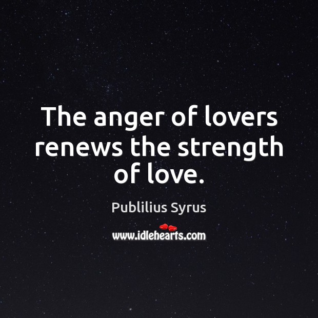 The anger of lovers renews the strength of love. Publilius Syrus Picture Quote