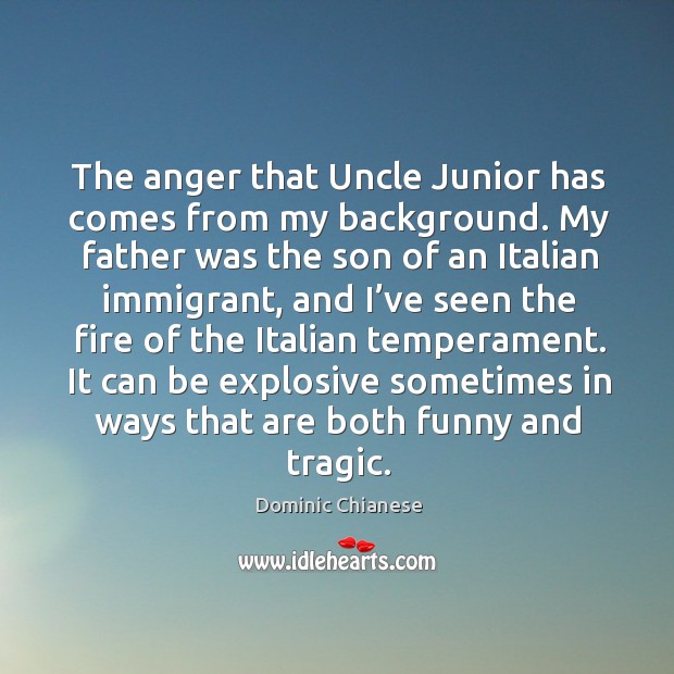 The anger that uncle junior has comes from my background. Dominic Chianese Picture Quote