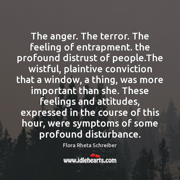 The anger. The terror. The feeling of entrapment. the profound distrust of Flora Rheta Schreiber Picture Quote
