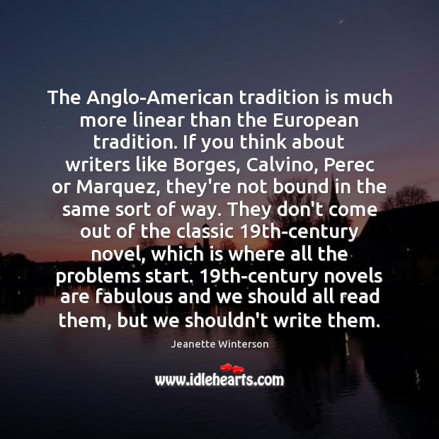 The Anglo-American tradition is much more linear than the European tradition. If Jeanette Winterson Picture Quote