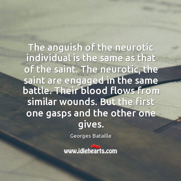 The anguish of the neurotic individual is the same as that of the saint. Georges Bataille Picture Quote