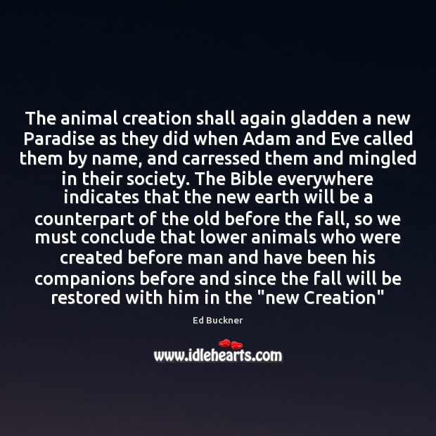 The animal creation shall again gladden a new Paradise as they did Ed Buckner Picture Quote