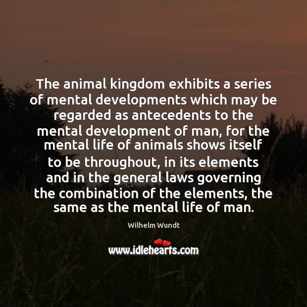 The animal kingdom exhibits a series of mental developments which may be Wilhelm Wundt Picture Quote