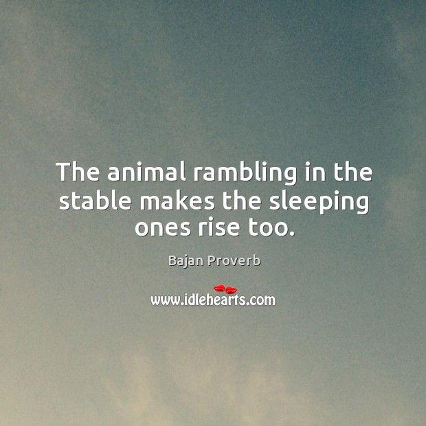 The animal rambling in the stable makes the sleeping ones rise too. Bajan Proverbs Image