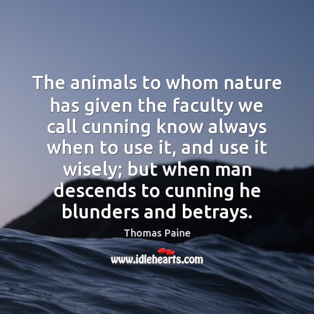 The animals to whom nature has given the faculty we call cunning Thomas Paine Picture Quote