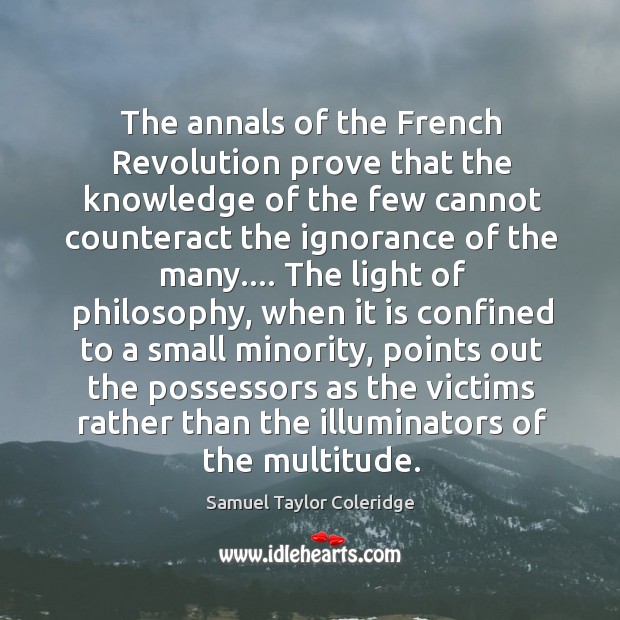 The annals of the French Revolution prove that the knowledge of the Samuel Taylor Coleridge Picture Quote