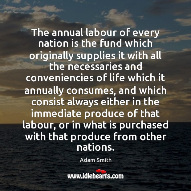 The annual labour of every nation is the fund which originally supplies Adam Smith Picture Quote