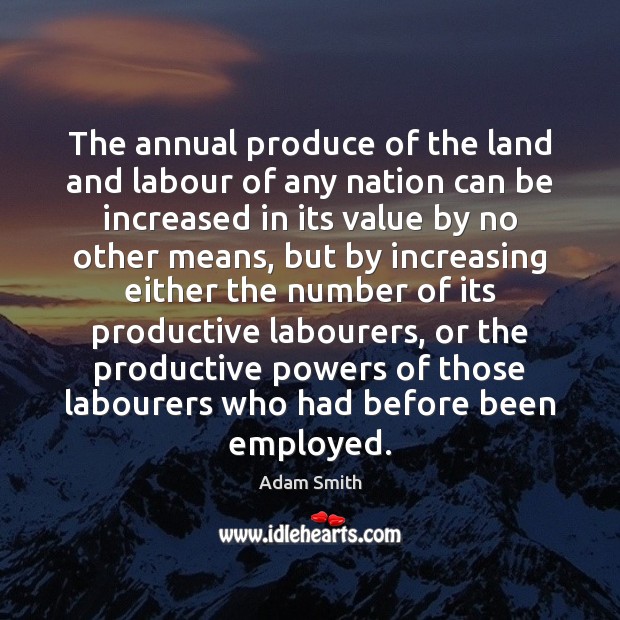 The annual produce of the land and labour of any nation can Adam Smith Picture Quote