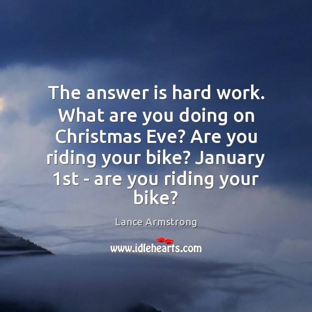 The answer is hard work. What are you doing on Christmas Eve? Image
