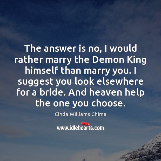 The answer is no, I would rather marry the Demon King himself Cinda Williams Chima Picture Quote