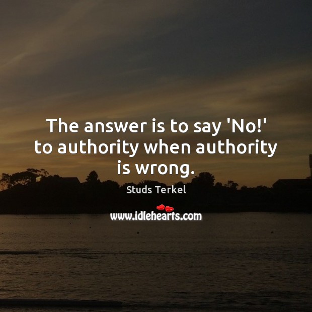 The answer is to say ‘No!’ to authority when authority is wrong. Image