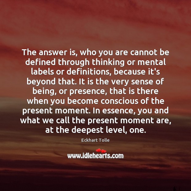 The answer is, who you are cannot be defined through thinking or Eckhart Tolle Picture Quote