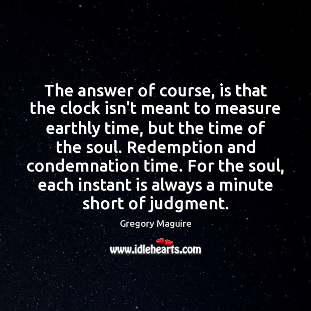 The answer of course, is that the clock isn’t meant to measure Gregory Maguire Picture Quote