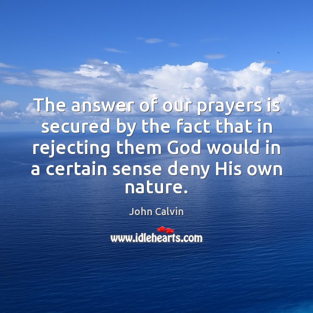 The answer of our prayers is secured by the fact that in John Calvin Picture Quote