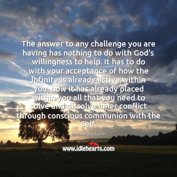 The answer to any challenge you are having has nothing to do Michael Beckwith Picture Quote