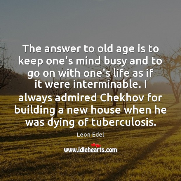 The answer to old age is to keep one’s mind busy and Age Quotes Image