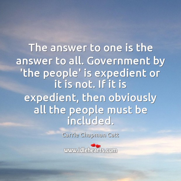 The answer to one is the answer to all. Government by ‘the Carrie Chapman Catt Picture Quote