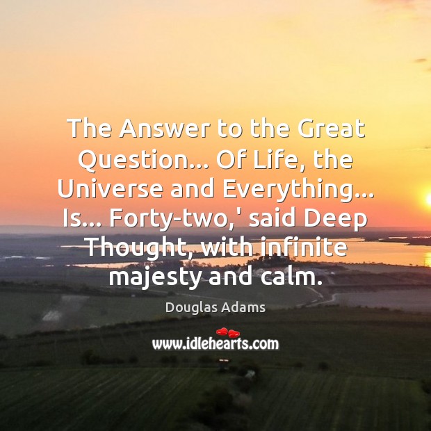 The Answer to the Great Question… Of Life, the Universe and Everything… Douglas Adams Picture Quote