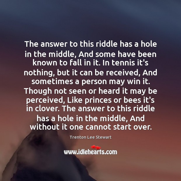 The answer to this riddle has a hole in the middle, And Trenton Lee Stewart Picture Quote