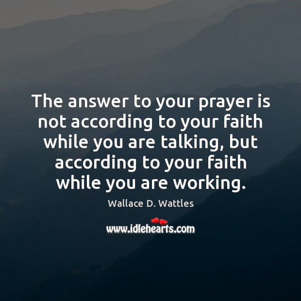 The answer to your prayer is not according to your faith while Wallace D. Wattles Picture Quote
