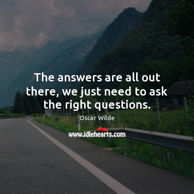 The answers are all out there, we just need to ask the right questions. Oscar Wilde Picture Quote
