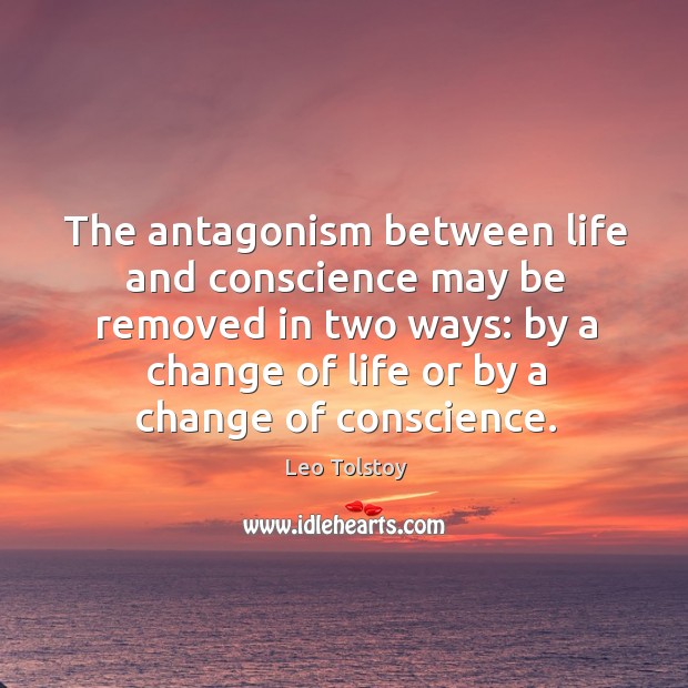 The antagonism between life and conscience may be removed in two ways: Leo Tolstoy Picture Quote