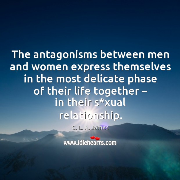 The antagonisms between men and women express themselves C. L. R. James Picture Quote