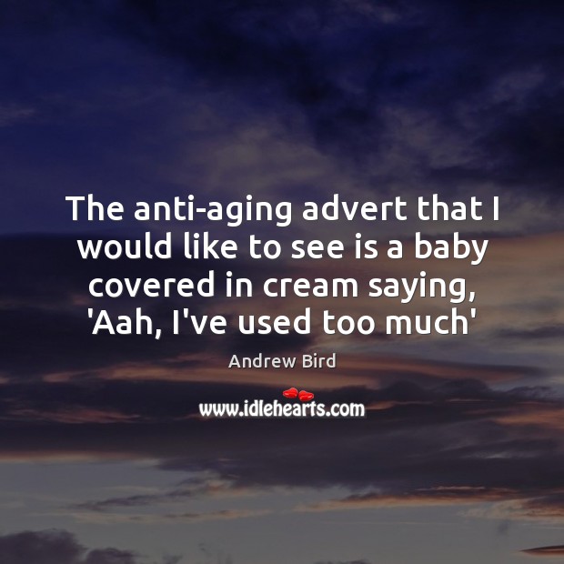 The anti-aging advert that I would like to see is a baby Andrew Bird Picture Quote