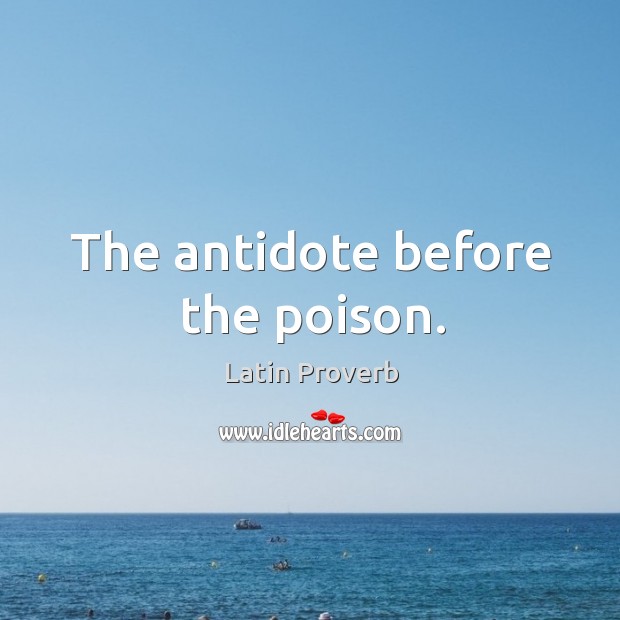 The antidote before the poison. Image