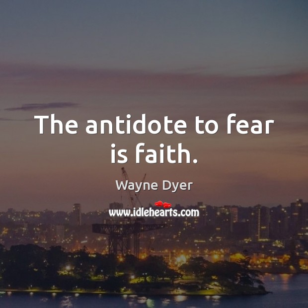 The antidote to fear is faith. Wayne Dyer Picture Quote