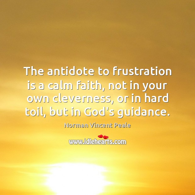 The antidote to frustration is a calm faith, not in your own Norman Vincent Peale Picture Quote
