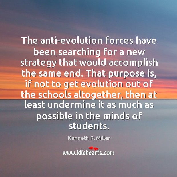 The anti-evolution forces have been searching for a new strategy that would Kenneth R. Miller Picture Quote