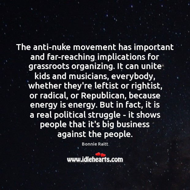 The anti-nuke movement has important and far-reaching implications for grassroots organizing. It Bonnie Raitt Picture Quote