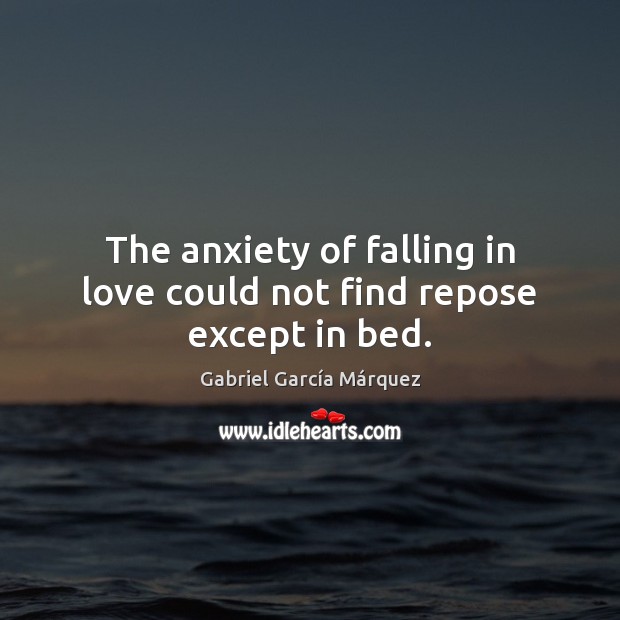 The anxiety of falling in love could not find repose except in bed. Gabriel García Márquez Picture Quote