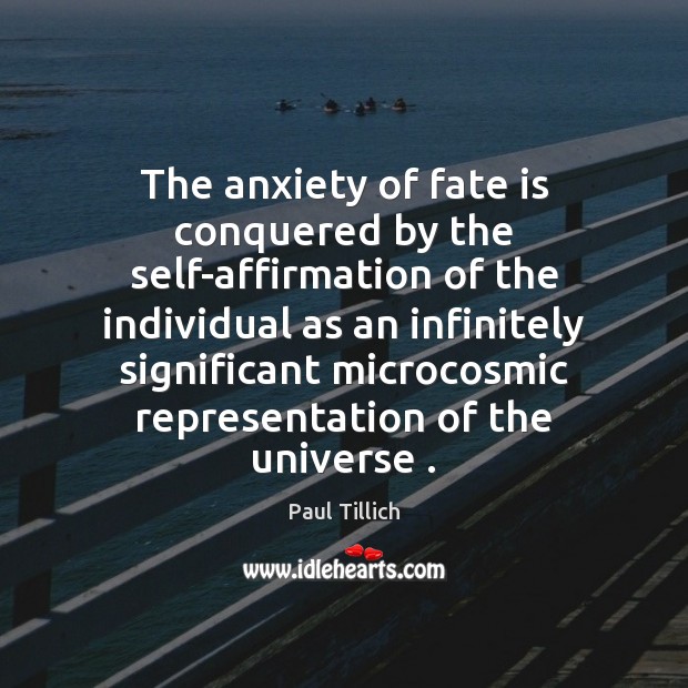 The anxiety of fate is conquered by the self-affirmation of the individual Paul Tillich Picture Quote