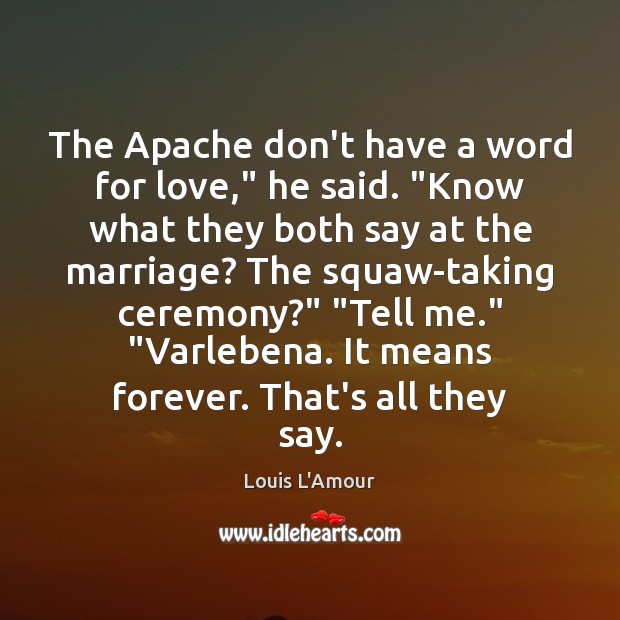 The Apache don’t have a word for love,” he said. “Know what Louis L’Amour Picture Quote