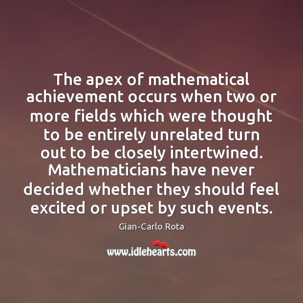 The apex of mathematical achievement occurs when two or more fields which Gian-Carlo Rota Picture Quote