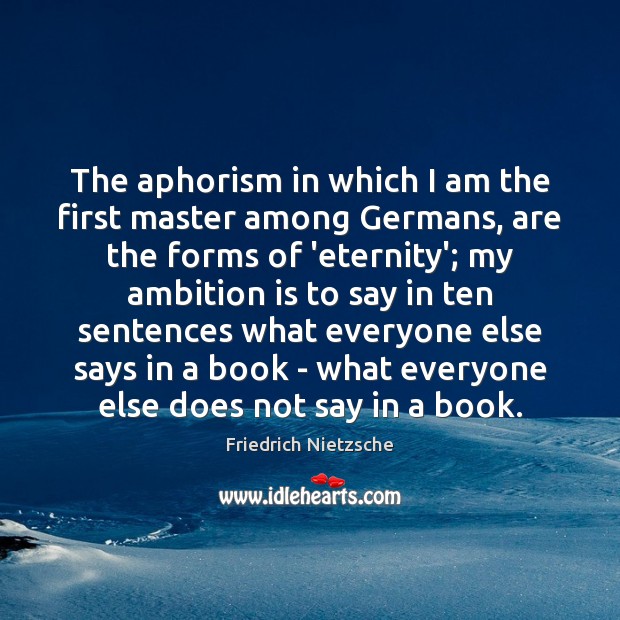 The aphorism in which I am the first master among Germans, are Friedrich Nietzsche Picture Quote