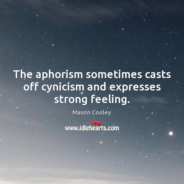 The aphorism sometimes casts off cynicism and expresses strong feeling. Image