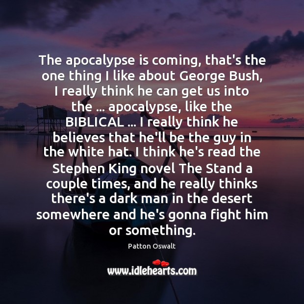The apocalypse is coming, that’s the one thing I like about George Patton Oswalt Picture Quote