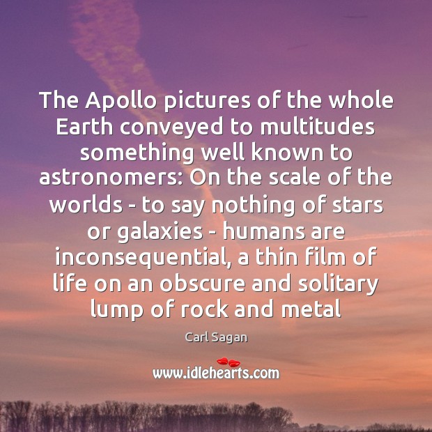 The Apollo pictures of the whole Earth conveyed to multitudes something well Carl Sagan Picture Quote