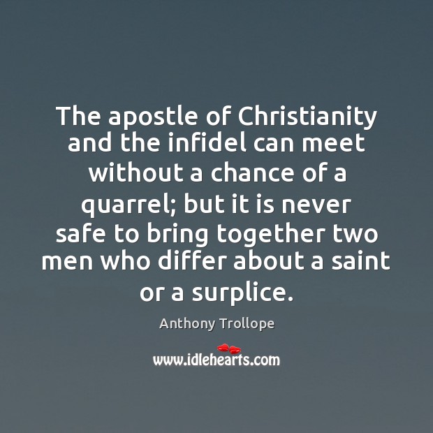The apostle of Christianity and the infidel can meet without a chance Anthony Trollope Picture Quote