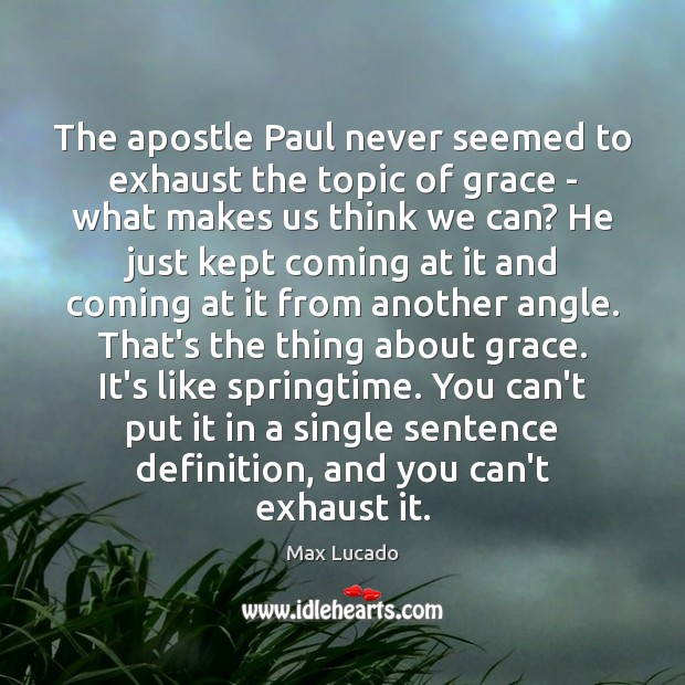 The apostle Paul never seemed to exhaust the topic of grace – Max Lucado Picture Quote